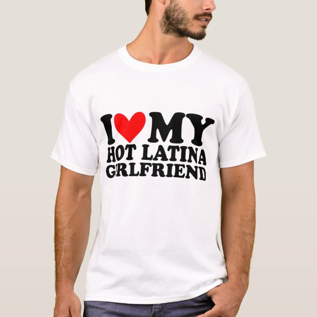 I Liebe my Hot Latina Girlfriend T-Shirt (Vorderseite)