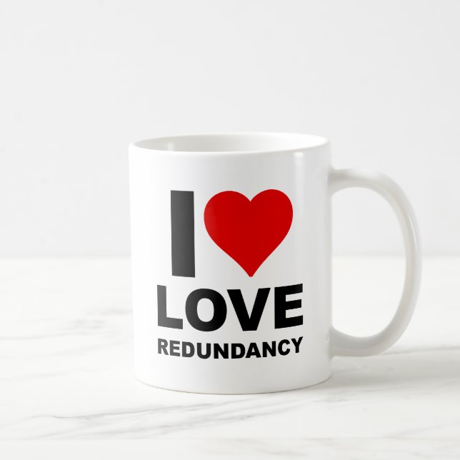 I Liebe Redundancy Funny Mug Kaffeetasse (Rechts)