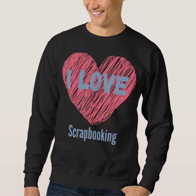I Liebe Scrapbooking Herz Image Hobby oder Hobbyis Sweatshirt (Vorderseite)