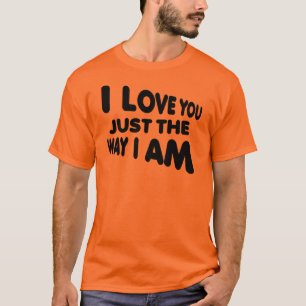 I Liebe Sie gerade die Weise bin ich lustiger T - T-Shirt