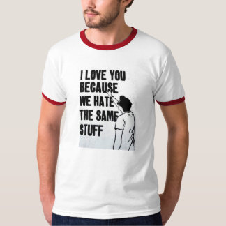 I Liebe Sie, weil wir das gleiche Material hassen T-Shirt
