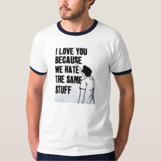 I Liebe Sie, weil wir das gleiche Material hassen T-Shirt