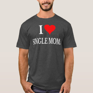 I Liebe Single Mamas Ever Women Funny Family Liebe T-Shirt