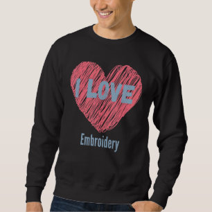 I Liebe Stickerei Herzbild Hobby oder Hobbyist Sweatshirt
