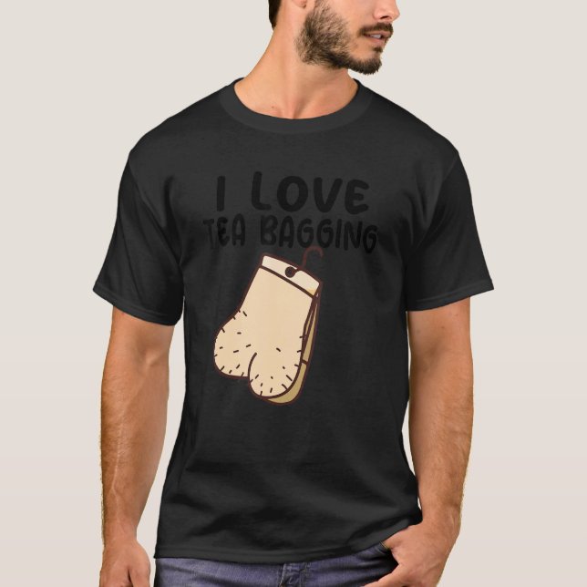 I Liebe Tea Bagging T-Shirt (Vorderseite)