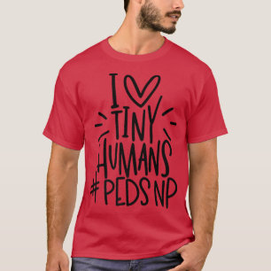 I Liebe Tiny Humans PEDSNP Pediatrics Nurse Apprec T-Shirt