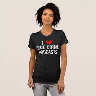 I Liebe True Crime Podcasts Serial Killer History T-Shirt