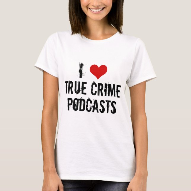 I Liebe True Crime Podcasts T-Shirt (Vorderseite)