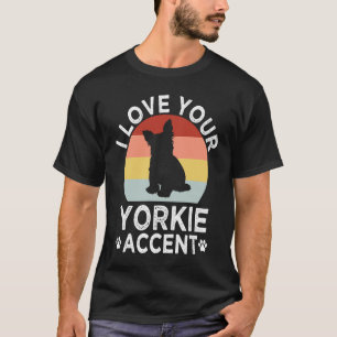 I Liebe Your Yorkie Accent Yorkshire Terrier Dog B T-Shirt