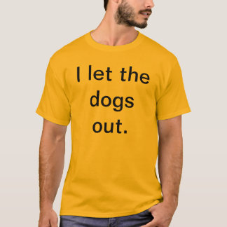 I ließen die Hunde heraus T-Shirt