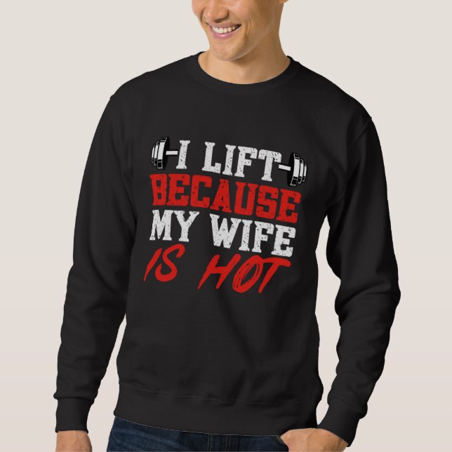 I Lift Because My Wife is Hot Gym Weightlifting Po Sweatshirt (Vorderseite)