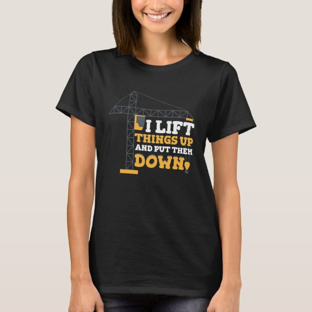 I lift things up and put down Crane Operator Const T-Shirt (Vorderseite)