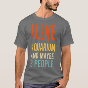 i like Aquarium and maybe 3 people funny T-Shirt