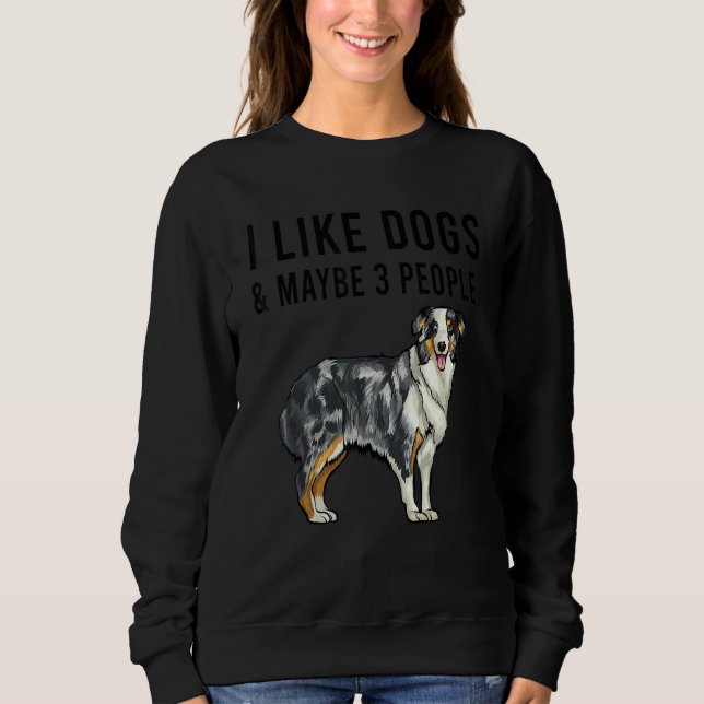 I Like Australian Shepherd Dogs And Maybe 3 People Sweatshirt (Vorderseite)