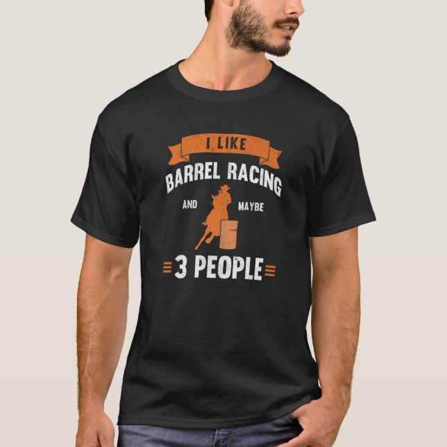 I Like Barrel Racing And Maybe 3 People Barrel Rac T-Shirt (Vorderseite)