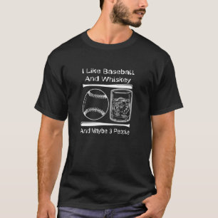 I Like Baseball And Whiskey And Maybe 3 People Whi T-Shirt