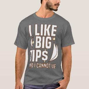 I Like Big Tips And I Cannot Lie T-Shirt