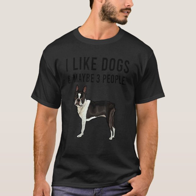 I Like Boston Terrier Dogs And Maybe 3 People T-Shirt (Vorderseite)