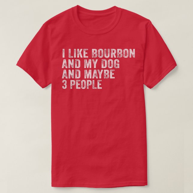 I Like Bourbon And My Dog And Maybe 3 People Funny T-Shirt (Design vorne)