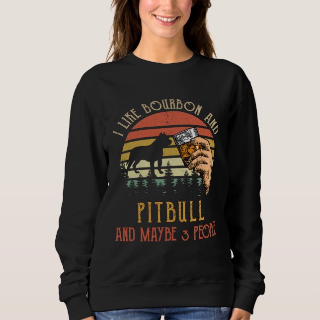 I Like Bourbon And Pit bull Dog Maybe 3 People Win Sweatshirt (Vorderseite)