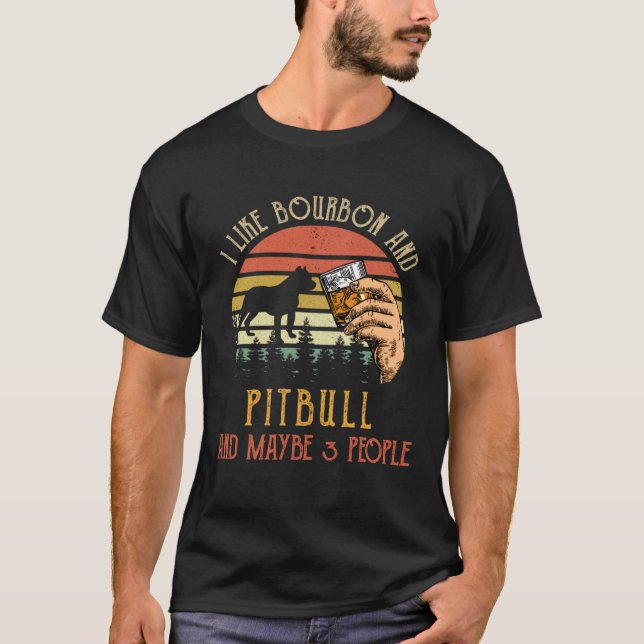 I Like Bourbon And Pit bull Dog Maybe 3 People Win T-Shirt (Vorderseite)