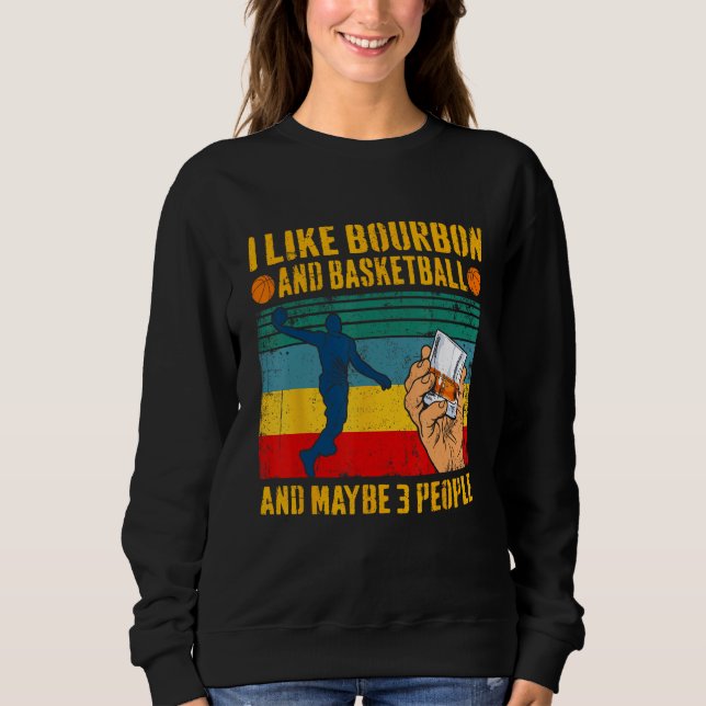I Like Bourbon & Basketball And Maybe 3 People Ret Sweatshirt (Vorderseite)
