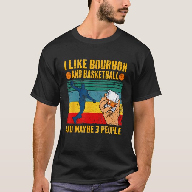 I Like Bourbon & Basketball And Maybe 3 People Ret T-Shirt (Vorderseite)