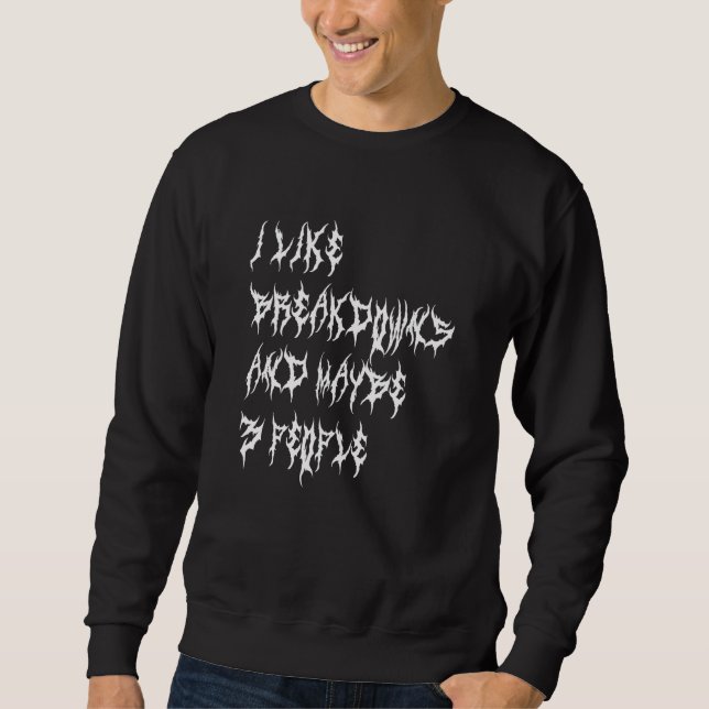 I Like Breakdowns And Maybe 3 People  Metalcore Sweatshirt (Vorderseite)