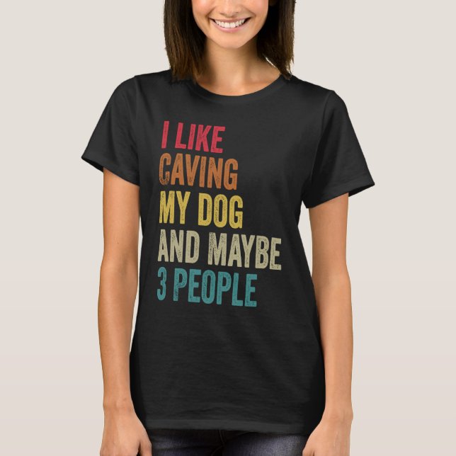 I like Caving My Dog & maybe 3 people Men Women vi T-Shirt (Vorderseite)