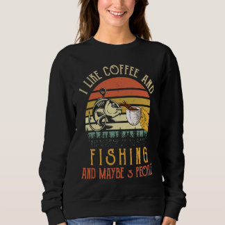 I Like Coffee And Fishing Maybe 3 People Sweatshirt