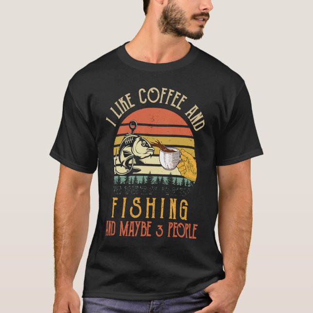 I Like Coffee And Fishing Maybe 3 People T-Shirt (Vorderseite)