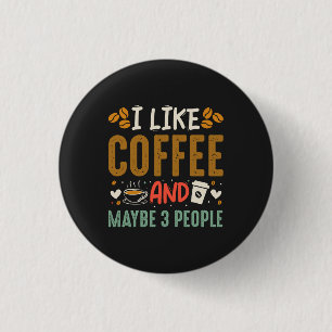I Like Coffee And Maybe 3 People Fun Coffee Lover Button