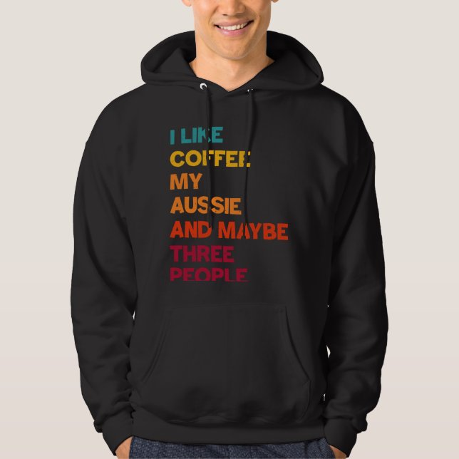 I Like Coffee My Aussie and Maybe Three People Ret Hoodie (Vorderseite)