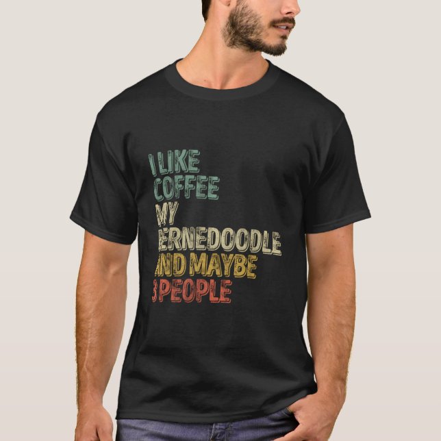 I Like Coffee My Bernedoodle And Maybe 3 People T-Shirt (Vorderseite)
