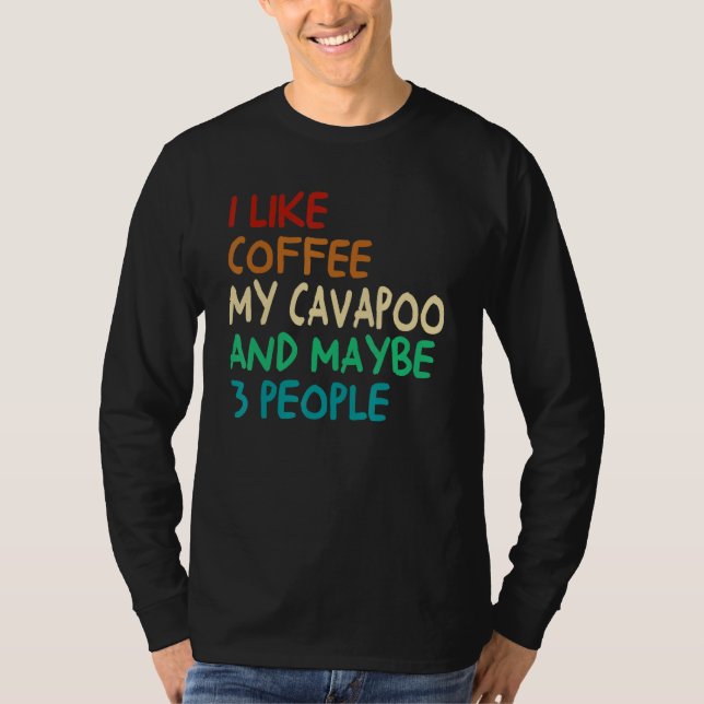 I Like Coffee My Cavapoo Dog And Maybe 3 People Vi T-Shirt (Vorderseite)