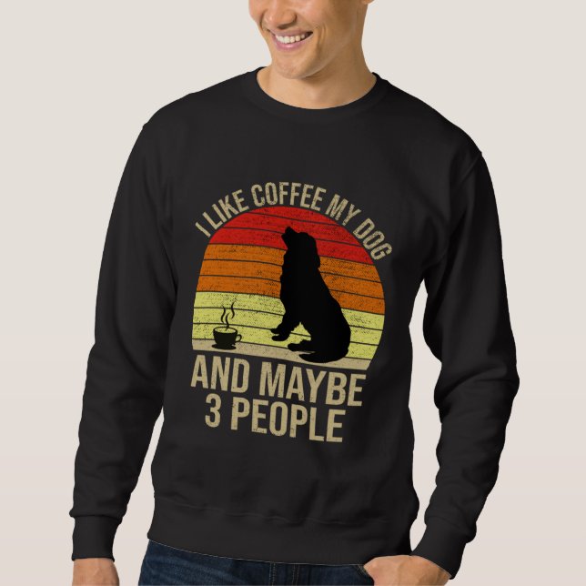 I Like Coffee My Dog And Maybe 3 People Animals Sweatshirt (Vorderseite)