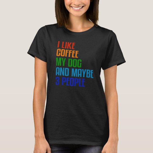 I Like Coffee My Dog And Maybe 3 People  Quote T-Shirt (Vorderseite)
