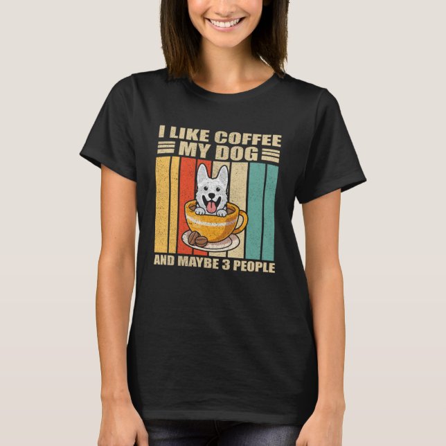 I Like Coffee White German Shepherd Dog And Maybe  T-Shirt (Vorderseite)