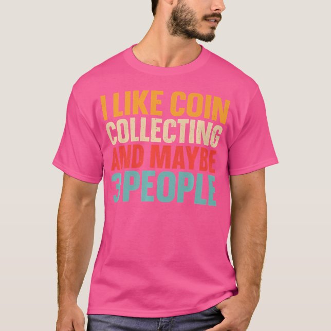 I Like Coin Collecting And Maybe 3 People Funny Ho T-Shirt (Vorderseite)