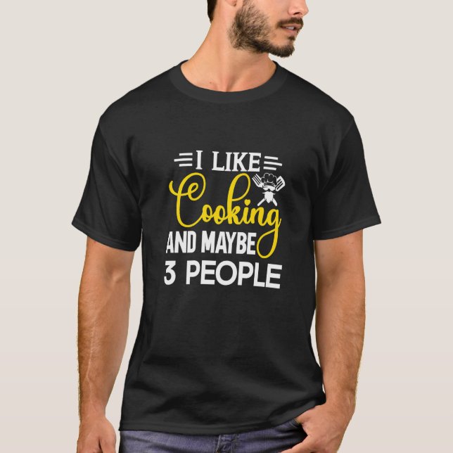 I Like Cooking And Maybe 3 People  Kitchen Chef T-Shirt (Vorderseite)