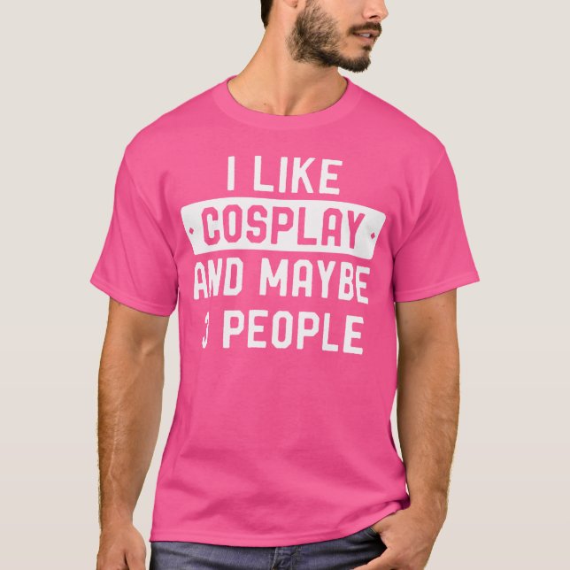 I Like Cosplay And Maybe 3 People T-Shirt (Vorderseite)