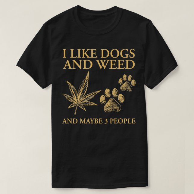 I Like Dogs And Weed And Maybe 3 People Funny Pull T-Shirt (Design vorne)