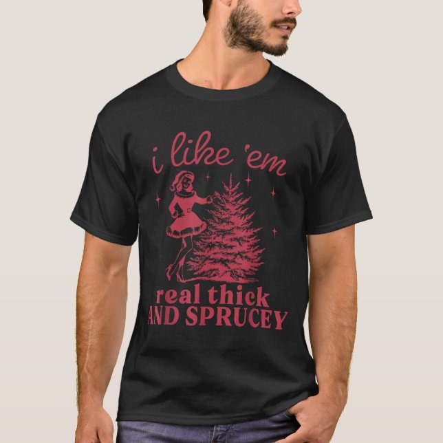 I Like em Real Thick And Sprucey Retro Christmas T T-Shirt (Vorderseite)