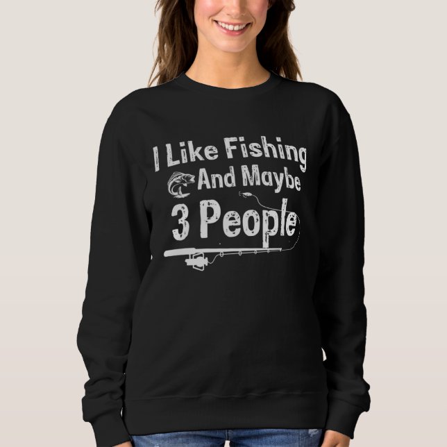 I Like Fishing and Maybe 3 People Sweatshirt (Vorderseite)