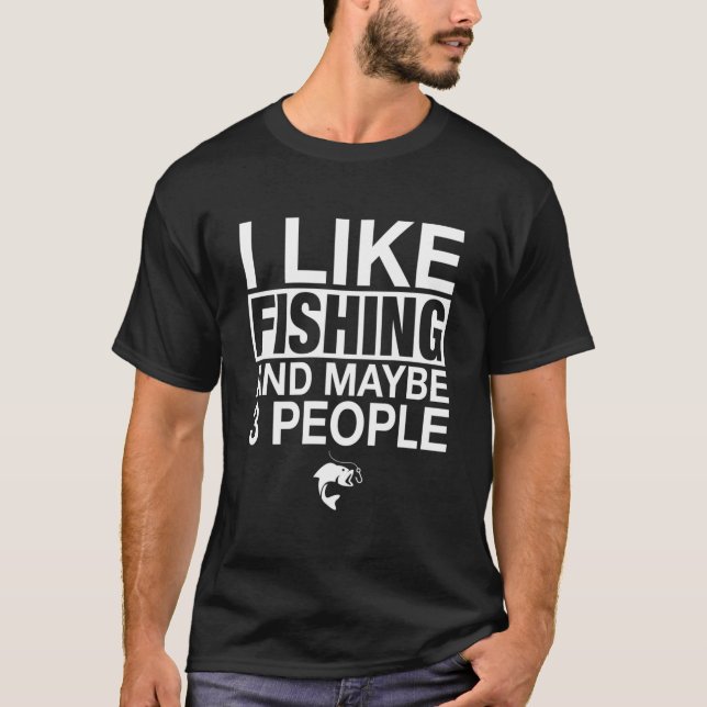 I Like Fishing And Maybe Three People Fishing T-Shirt (Vorderseite)
