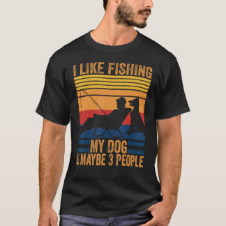 I Like Fishing My Dog And Maybe 3 People Fishing F T-Shirt
