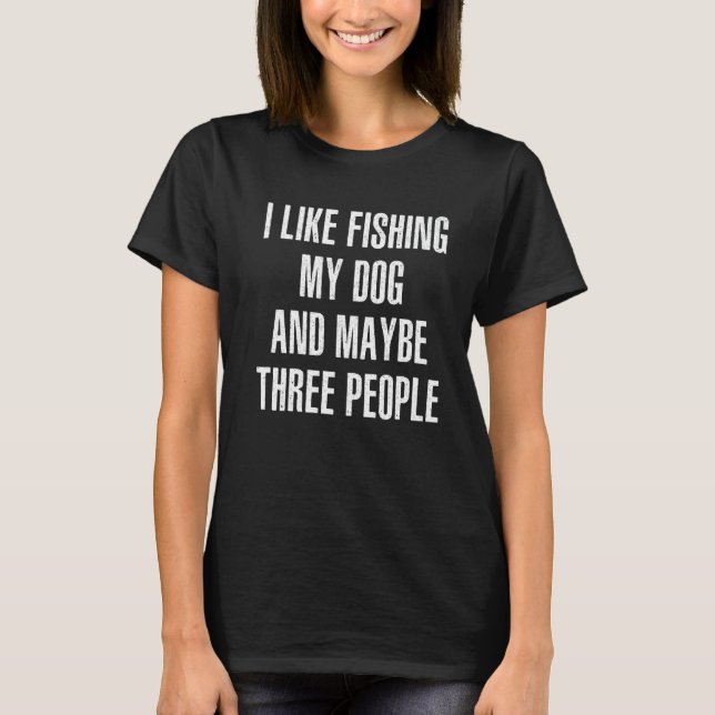 I Like Fishing My Dog and Maybe Three People Ice F T-Shirt (Vorderseite)