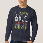 I Like Golf Bourbon And Maybe 3 People Golf Sweatshirt<br><div class="desc">I Like Golf Bourbon and Maybe 3 People Golf Player Drinking Gift. Perfect gift for your dad,  mom,  dad,  men,  women,  friend and family members on Thanksgiving Day,  Christmas Day,  Mothers Day,  Fathers Day,  4th of July,  1776 Independent Day,  Veterans Day,  Halloween Day,  Patrick's Day</div>