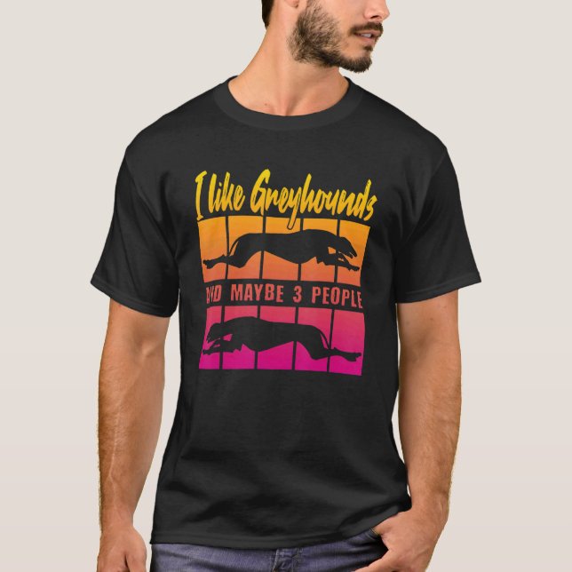 I Like Greyhounds and maybe 3 People T-Shirt (Vorderseite)