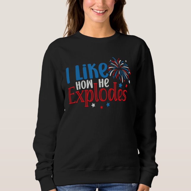 I Like How She Explodes 4th Of July Couples For Wo Sweatshirt (Vorderseite)